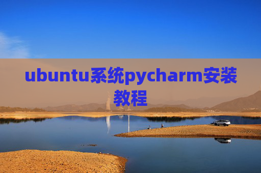 ubuntu系统pycharm安装教程 ubuntu系统pycharm安装教程